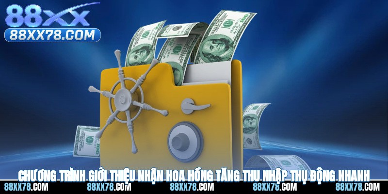 Chương trình giới thiệu nhận hoa hồng tăng thu nhập thụ động nhanh