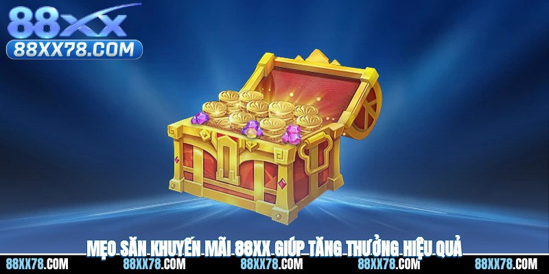 Mẹo săn khuyến mãi 88XX giúp tăng thưởng hiệu quả